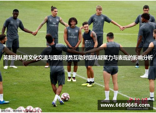 英超球队跨文化交流与国际球员互动对团队凝聚力与表现的影响分析